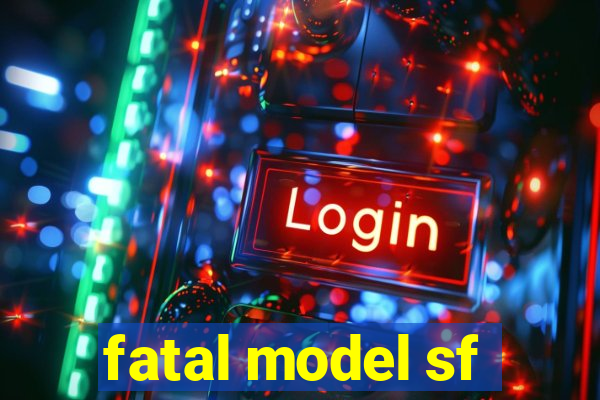 fatal model sf