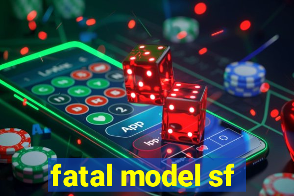 fatal model sf