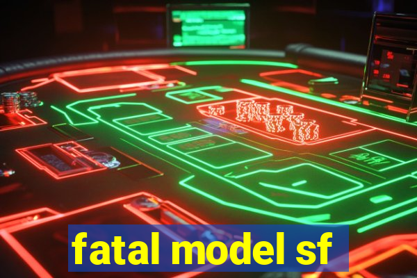 fatal model sf