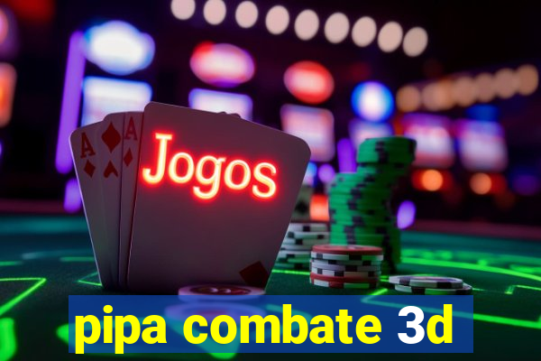 pipa combate 3d