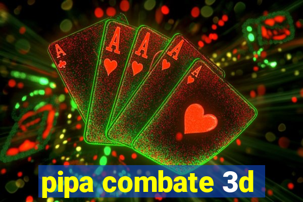 pipa combate 3d