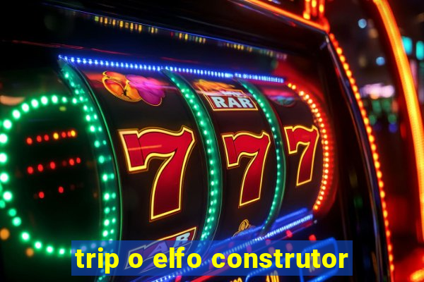 trip o elfo construtor