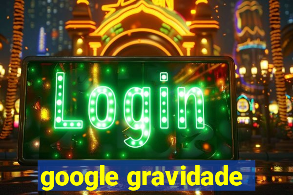 google gravidade