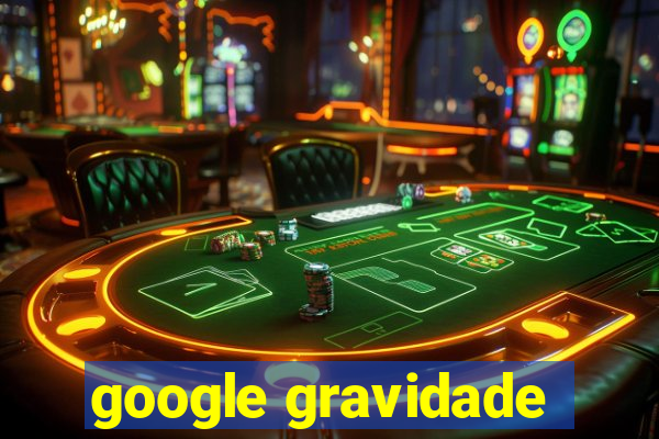 google gravidade