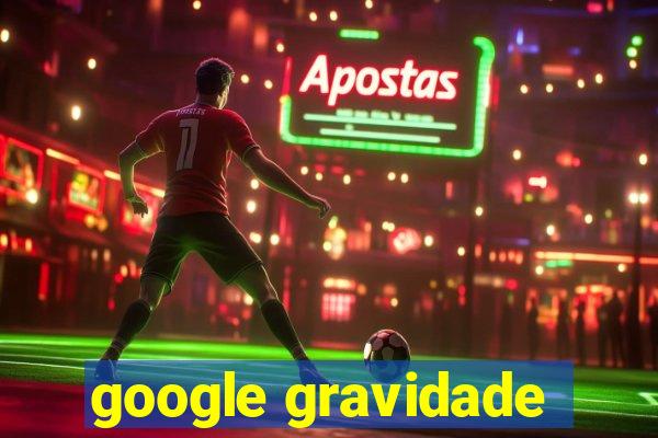 google gravidade