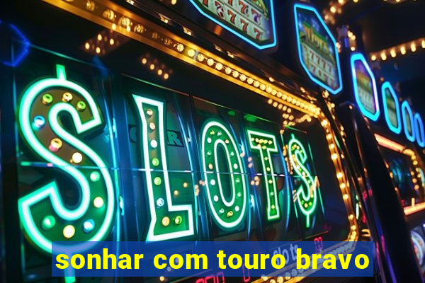 sonhar com touro bravo