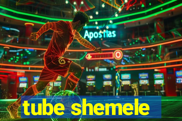 tube shemele