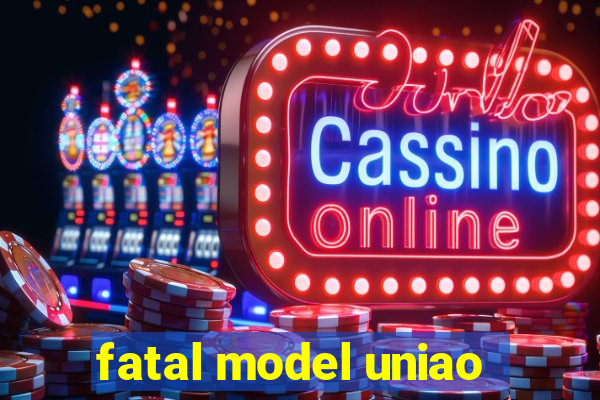 fatal model uniao