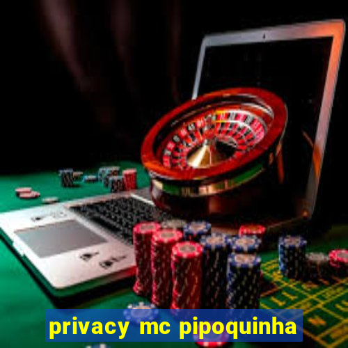 privacy mc pipoquinha