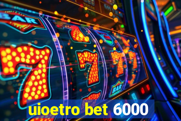 uioetro bet 6000