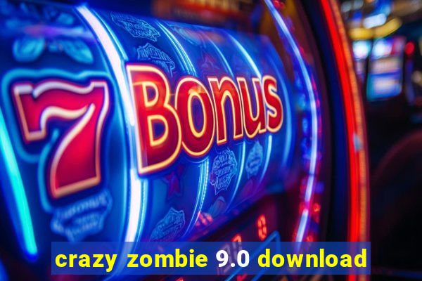 crazy zombie 9.0 download