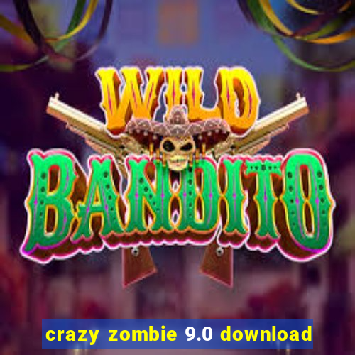 crazy zombie 9.0 download