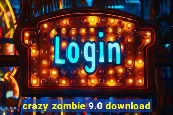 crazy zombie 9.0 download