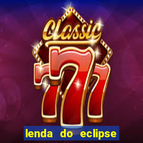 lenda do eclipse sol e lua