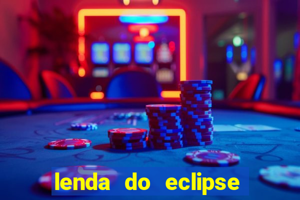 lenda do eclipse sol e lua