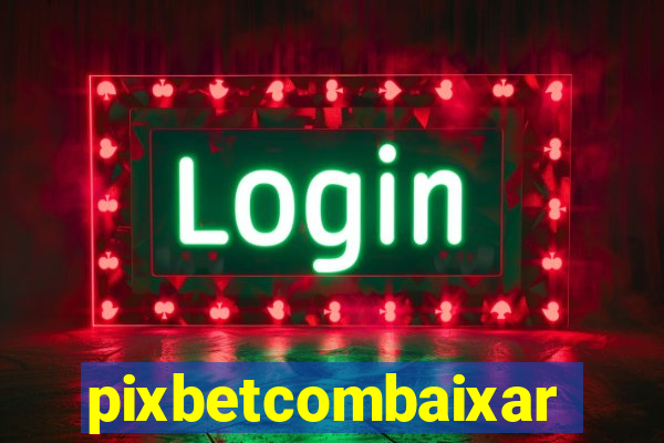 pixbetcombaixar