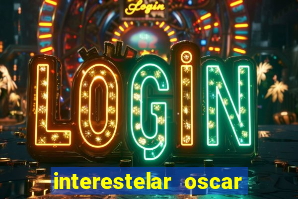 interestelar oscar interestelar quantos oscar