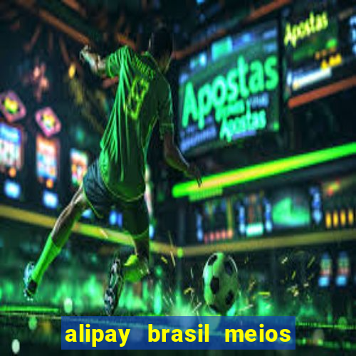 alipay brasil meios de pagamento ltda