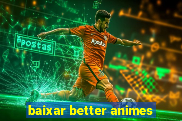 baixar better animes