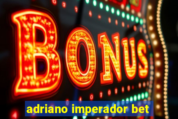 adriano imperador bet