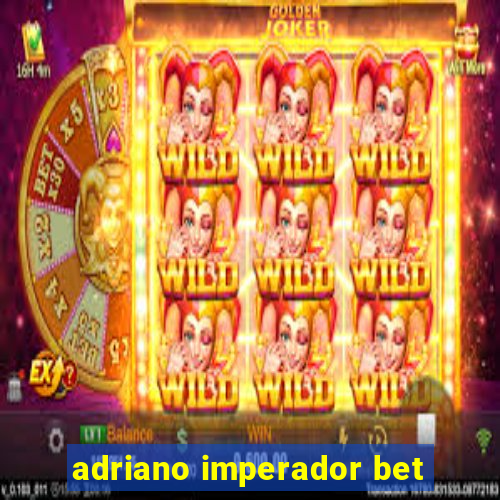 adriano imperador bet