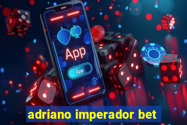 adriano imperador bet