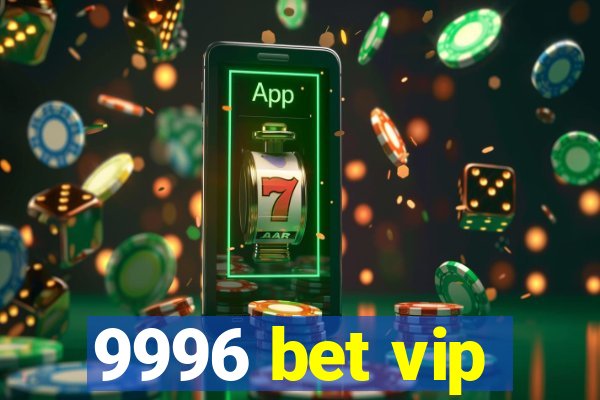 9996 bet vip