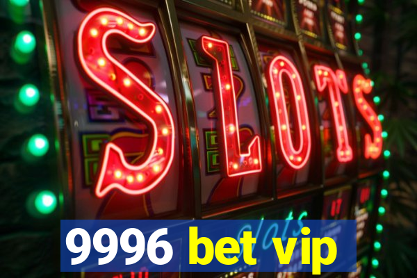 9996 bet vip