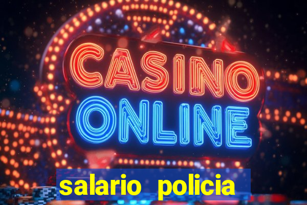 salario policia civil da bahia