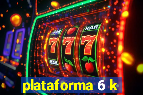 plataforma 6 k