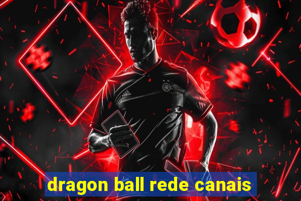 dragon ball rede canais