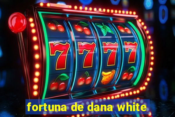 fortuna de dana white