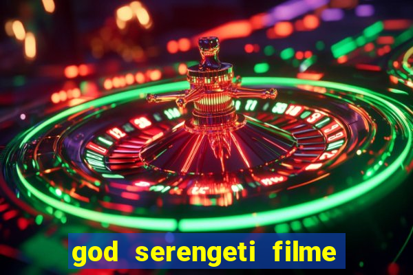 god serengeti filme completo dublado