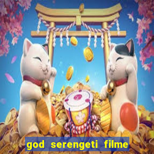 god serengeti filme completo dublado