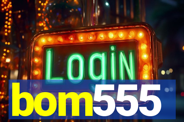 bom555