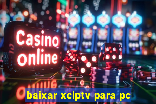 baixar xciptv para pc