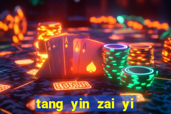 tang yin zai yi jie cap 1