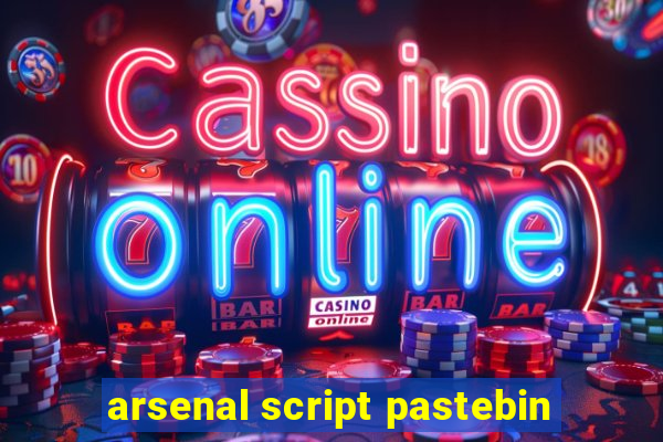 arsenal script pastebin