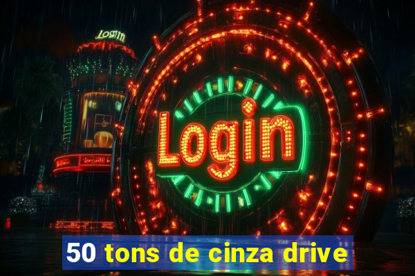 50 tons de cinza drive