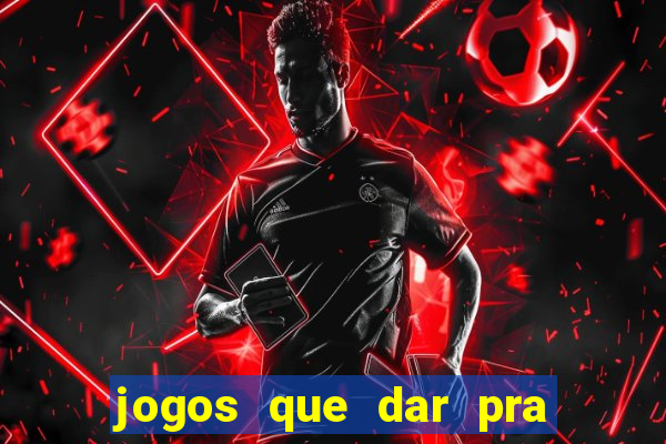 jogos que dar pra ganhar dinheiro