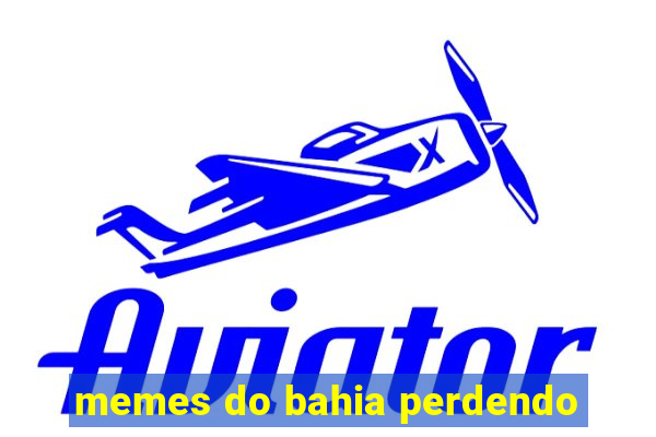 memes do bahia perdendo