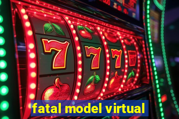 fatal model virtual