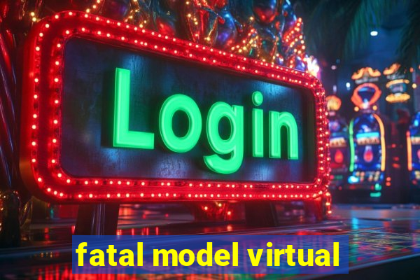 fatal model virtual