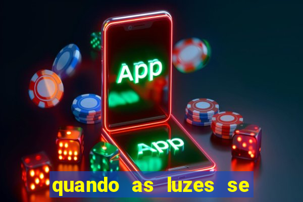 quando as luzes se apagam redecanais