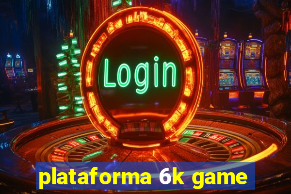 plataforma 6k game