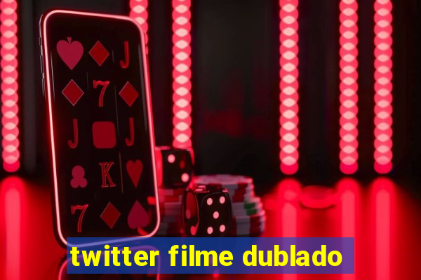 twitter filme dublado