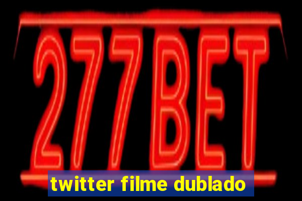 twitter filme dublado