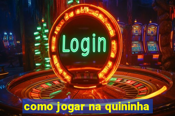 como jogar na quininha