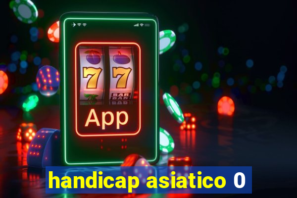 handicap asiatico 0