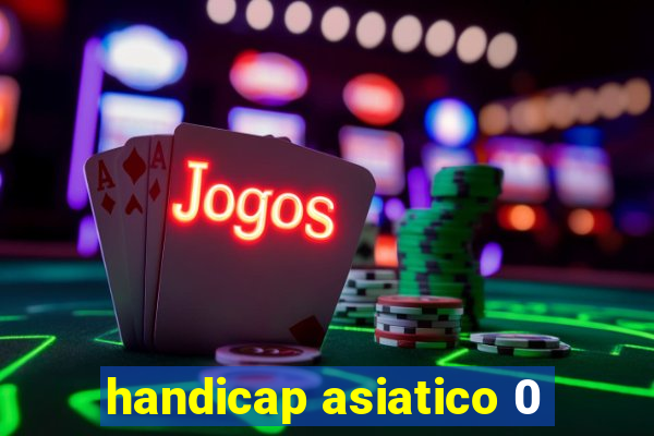 handicap asiatico 0